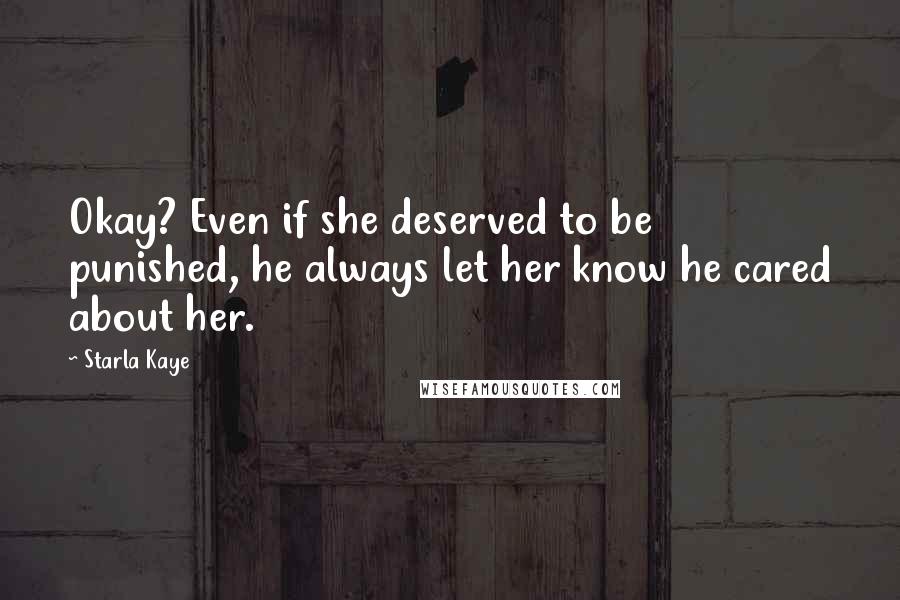 Starla Kaye quotes: Okay? Even if she deserved to be punished, he always let her know he cared about her.