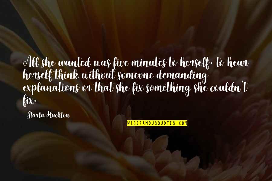 Starla Quotes By Starla Huchton: All she wanted was five minutes to herself, Starla Quotes By Starla Huchton: All she wanted was five minutes to herself,