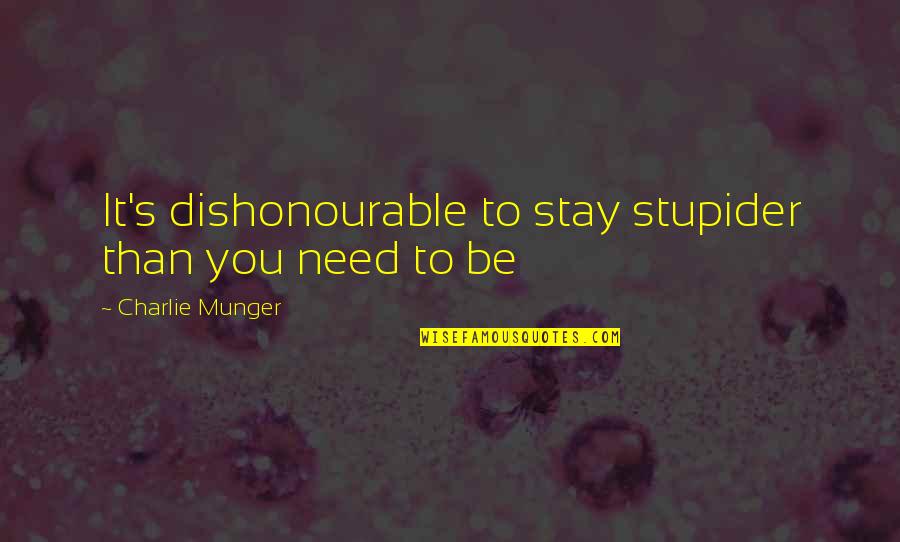 Starland Quotes By Charlie Munger: It's dishonourable to stay stupider than you need