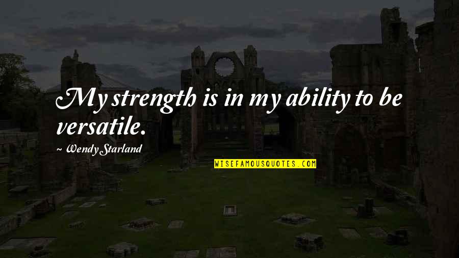 Starland Quotes By Wendy Starland: My strength is in my ability to be