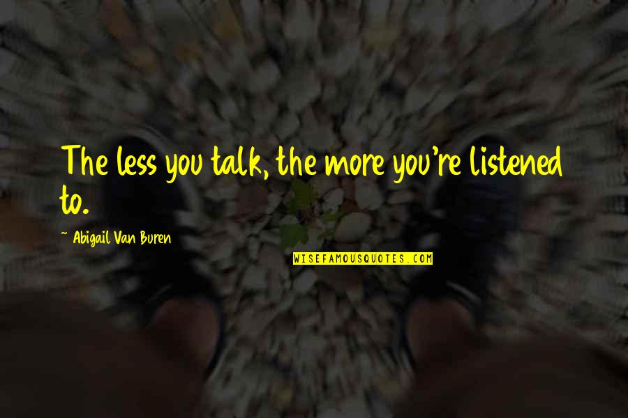 Starlanders Quotes By Abigail Van Buren: The less you talk, the more you're listened Starlanders Quotes By Abigail Van Buren: The less you talk, the more you're listened