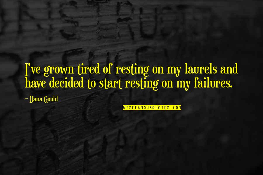 Starla's Quotes By Dana Gould: I've grown tired of resting on my laurels Starla's Quotes By Dana Gould: I've grown tired of resting on my laurels