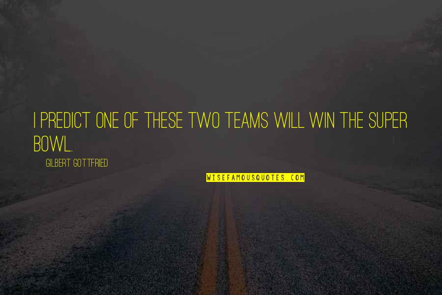 Starla's Quotes By Gilbert Gottfried: I predict one of these two teams will Starla's Quotes By Gilbert Gottfried: I predict one of these two teams will