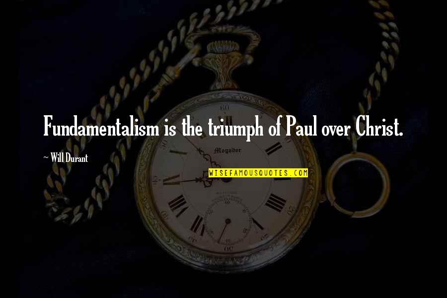 Starla's Quotes By Will Durant: Fundamentalism is the triumph of Paul over Christ. Starla's Quotes By Will Durant: Fundamentalism is the triumph of Paul over Christ.