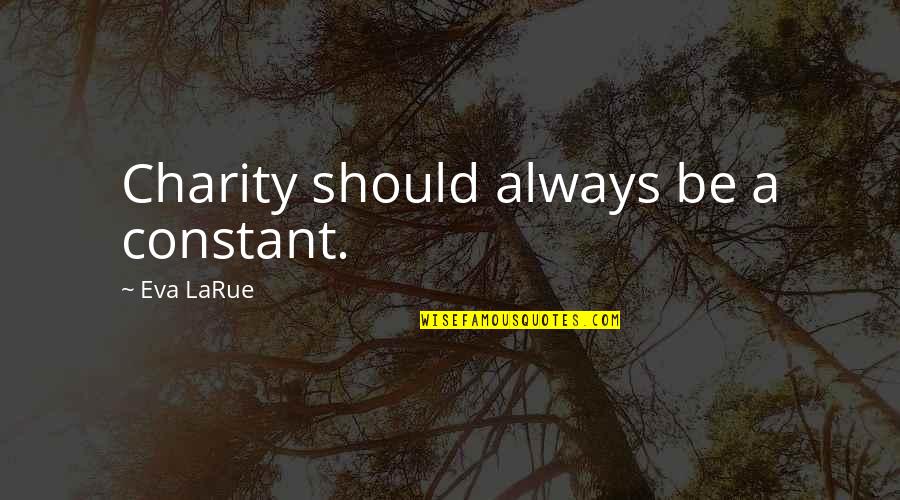 Starleaf Video Quotes By Eva LaRue: Charity should always be a constant. Starleaf Video Quotes By Eva LaRue: Charity should always be a constant.
