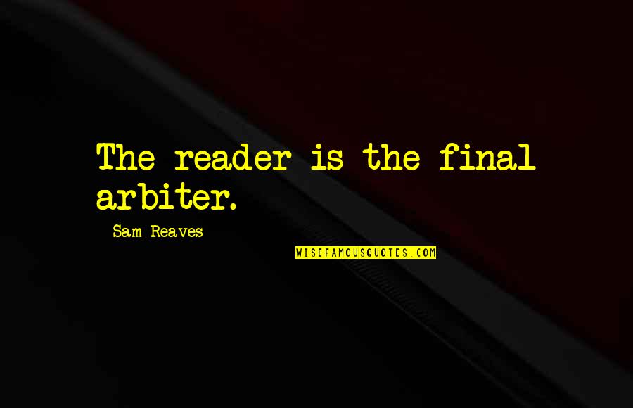 Starleaf Video Quotes By Sam Reaves: The reader is the final arbiter. Starleaf Video Quotes By Sam Reaves: The reader is the final arbiter.