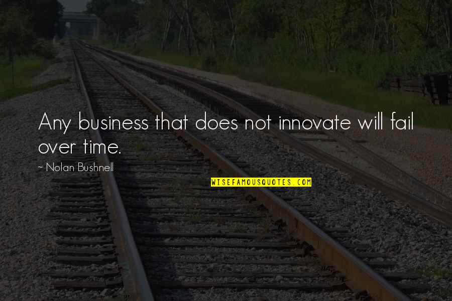 Starleigh Entertainment Quotes By Nolan Bushnell: Any business that does not innovate will fail Starleigh Entertainment Quotes By Nolan Bushnell: Any business that does not innovate will fail