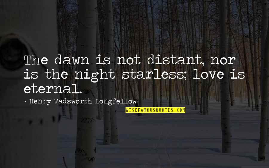 Starless Night Quotes By Henry Wadsworth Longfellow: The dawn is not distant, nor is the
