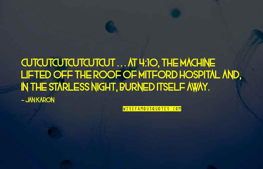 Starless Night Quotes By Jan Karon: Cutcutcutcutcutcut . . . At 4:10, the machine