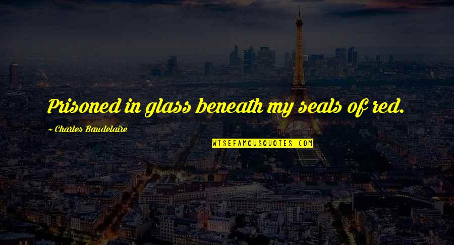 Starlet Bird Quotes By Charles Baudelaire: Prisoned in glass beneath my seals of red.
