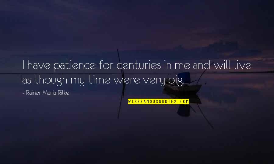 Starlet Bird Quotes By Rainer Maria Rilke: I have patience for centuries in me and