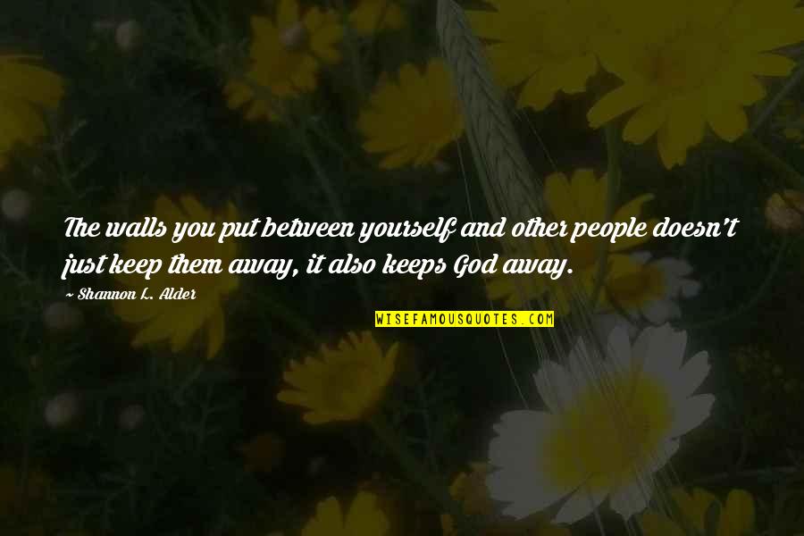 Starlets Quotes By Shannon L. Alder: The walls you put between yourself and other Starlets Quotes By Shannon L. Alder: The walls you put between yourself and other