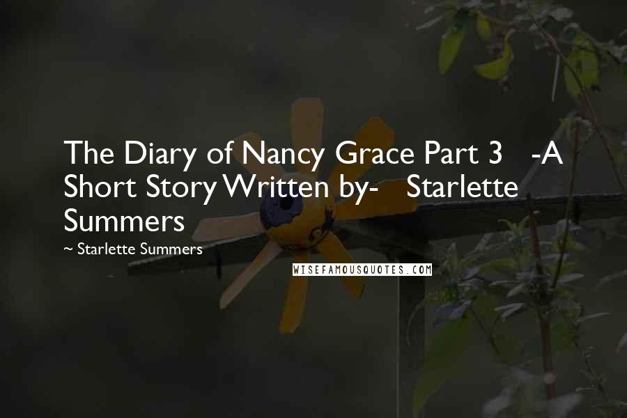 Starlette Summers quotes: The Diary of Nancy Grace Part 3 -A Short Story Written by- Starlette Summers