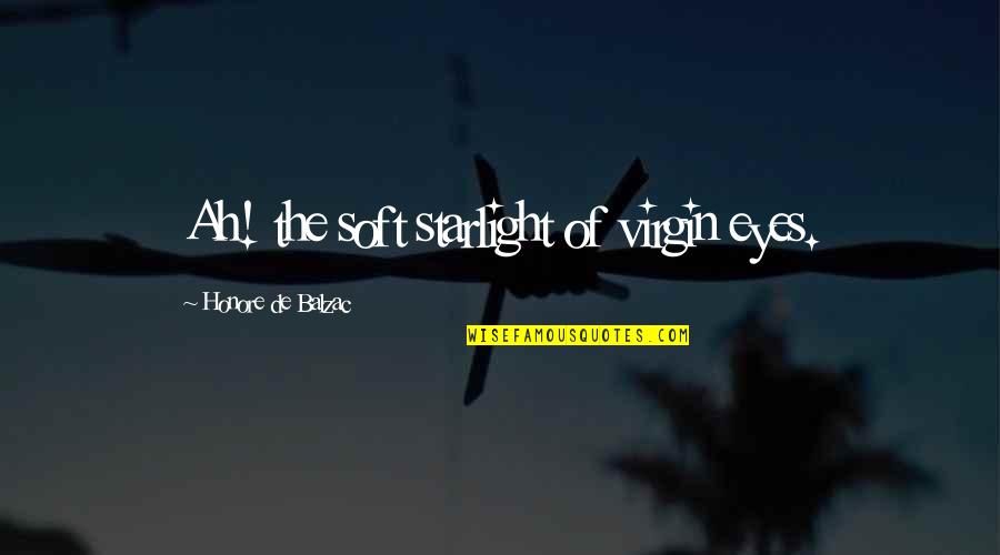 Starlight Quotes By Honore De Balzac: Ah! the soft starlight of virgin eyes.