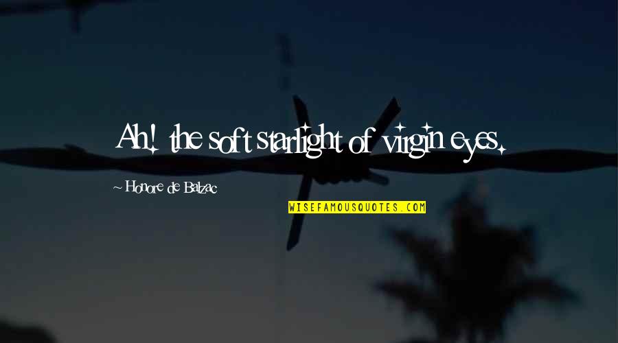 Starlight Quotes By Honore De Balzac: Ah! the soft starlight of virgin eyes. Starlight Quotes By Honore De Balzac: Ah! the soft starlight of virgin eyes.