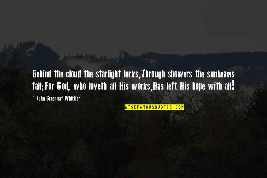 Starlight Quotes By John Greenleaf Whittier: Behind the cloud the starlight lurks,Through showers the Starlight Quotes By John Greenleaf Whittier: Behind the cloud the starlight lurks,Through showers the