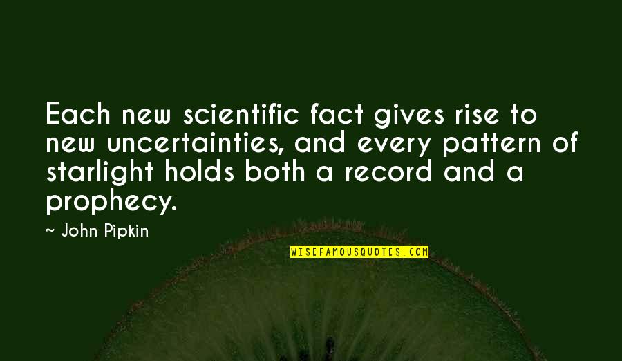 Starlight Quotes By John Pipkin: Each new scientific fact gives rise to new Starlight Quotes By John Pipkin: Each new scientific fact gives rise to new