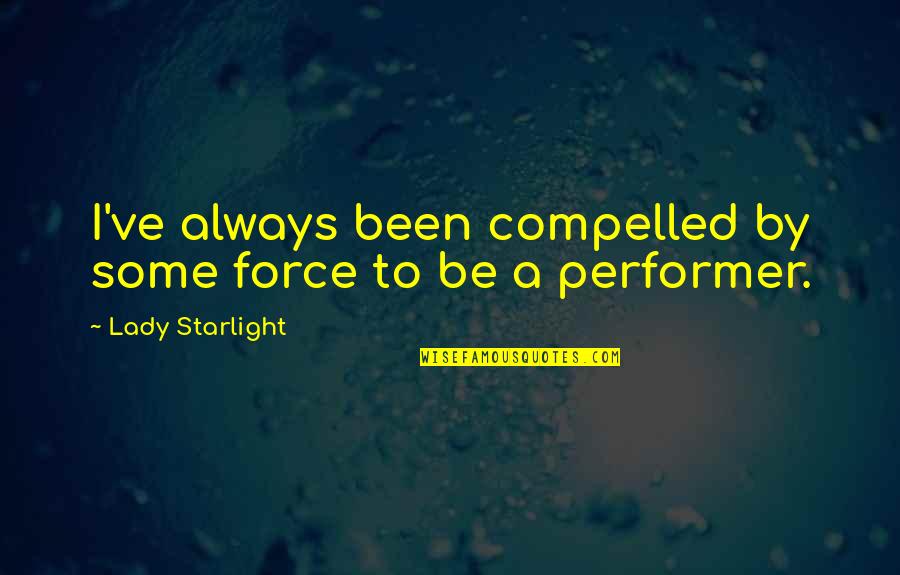 Starlight Quotes By Lady Starlight: I've always been compelled by some force to Starlight Quotes By Lady Starlight: I've always been compelled by some force to