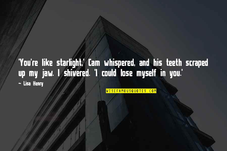 Starlight Quotes By Lisa Henry: 'You're like starlight,' Cam whispered, and his teeth