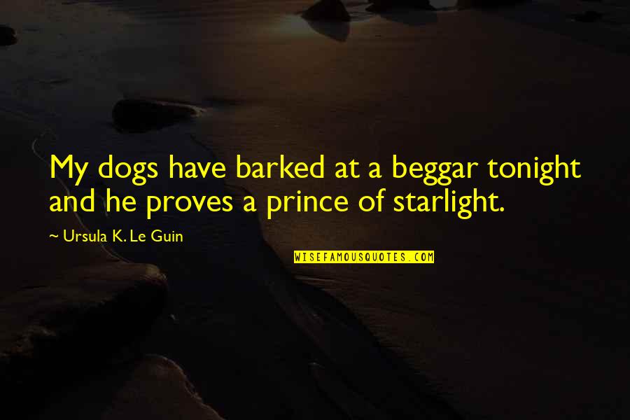 Starlight Quotes By Ursula K. Le Guin: My dogs have barked at a beggar tonight Starlight Quotes By Ursula K. Le Guin: My dogs have barked at a beggar tonight