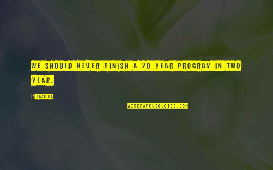 Starlighters Quotes By Jack Ma: We should never finish a 20 year program