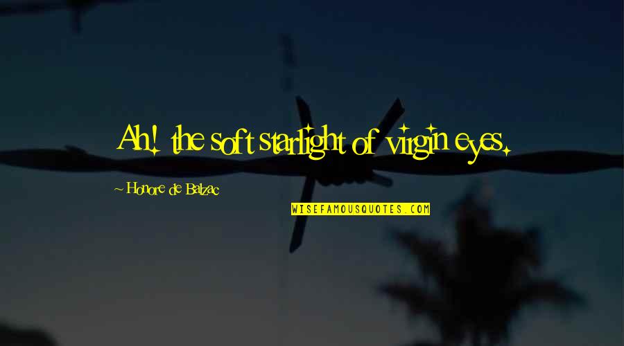 Starlight's Quotes By Honore De Balzac: Ah! the soft starlight of virgin eyes.