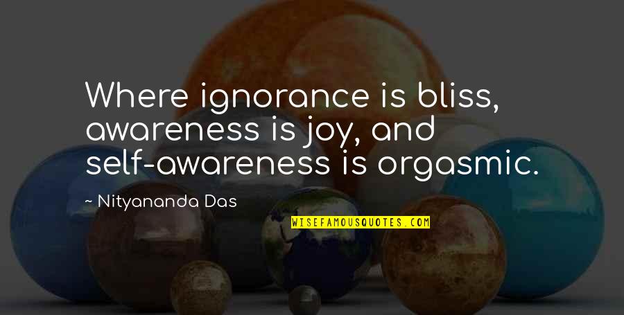Starlinger Extrusion Quotes By Nityananda Das: Where ignorance is bliss, awareness is joy, and
