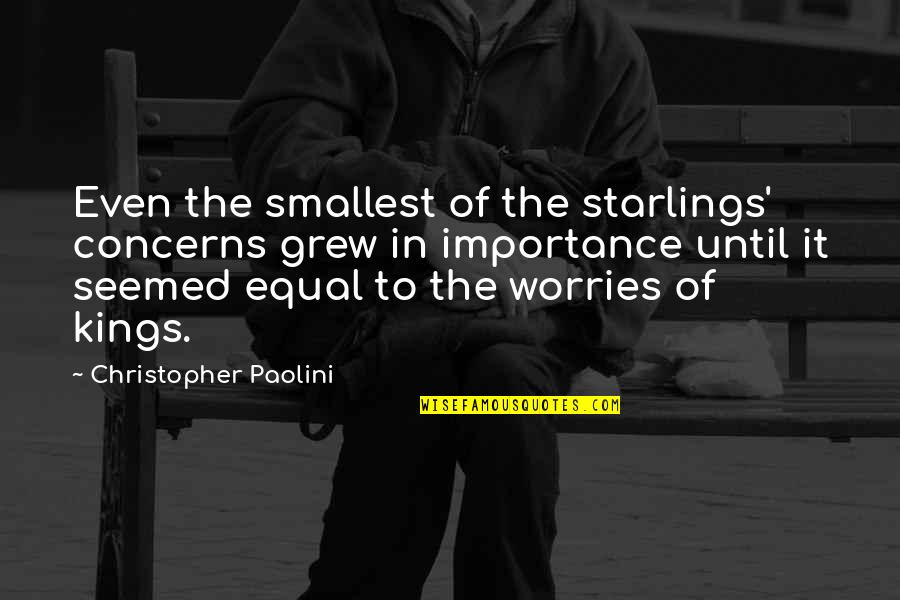 Starlings Quotes By Christopher Paolini: Even the smallest of the starlings' concerns grew