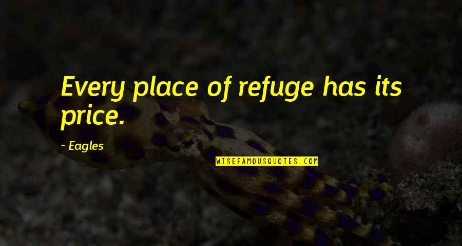 Starlings Quotes By Eagles: Every place of refuge has its price. Starlings Quotes By Eagles: Every place of refuge has its price.
