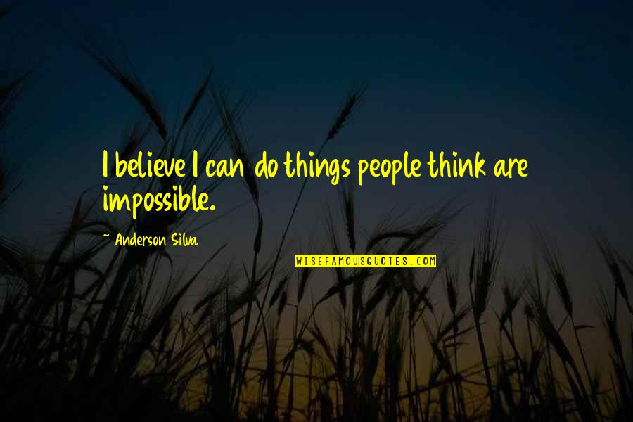 Starlipers Deer Quotes By Anderson Silva: I believe I can do things people think Starlipers Deer Quotes By Anderson Silva: I believe I can do things people think