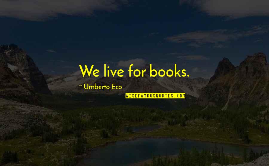 Starlipers Deer Quotes By Umberto Eco: We live for books. Starlipers Deer Quotes By Umberto Eco: We live for books.