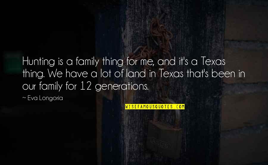 Starlito Money Quotes By Eva Longoria: Hunting is a family thing for me, and