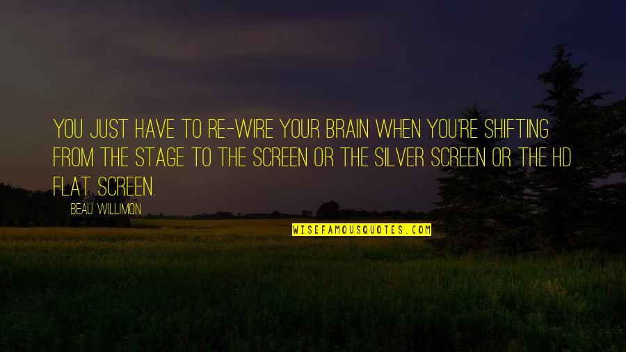Starlotte Delight Quotes By Beau Willimon: You just have to re-wire your brain when Starlotte Delight Quotes By Beau Willimon: You just have to re-wire your brain when