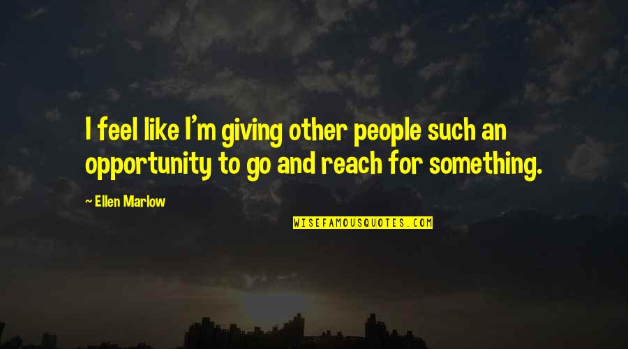 Starly Evolution Quotes By Ellen Marlow: I feel like I'm giving other people such Starly Evolution Quotes By Ellen Marlow: I feel like I'm giving other people such
