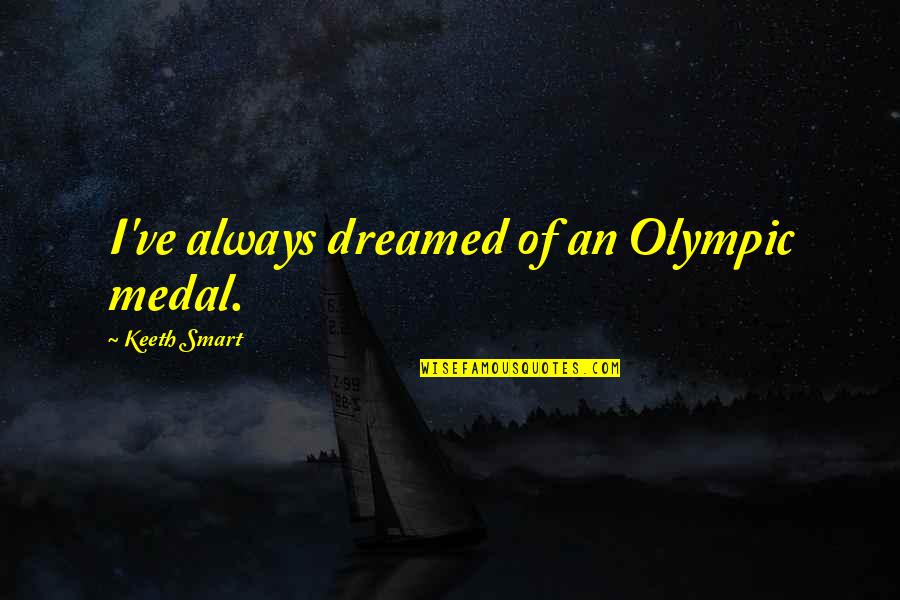Starly Evolution Quotes By Keeth Smart: I've always dreamed of an Olympic medal. Starly Evolution Quotes By Keeth Smart: I've always dreamed of an Olympic medal.