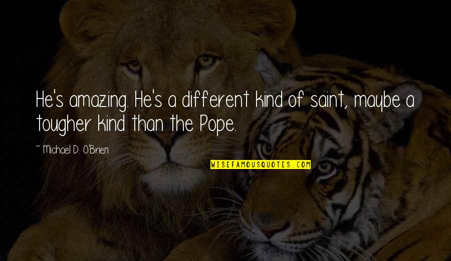 Starly Evolution Quotes By Michael D. O'Brien: He's amazing. He's a different kind of saint, Starly Evolution Quotes By Michael D. O'Brien: He's amazing. He's a different kind of saint,