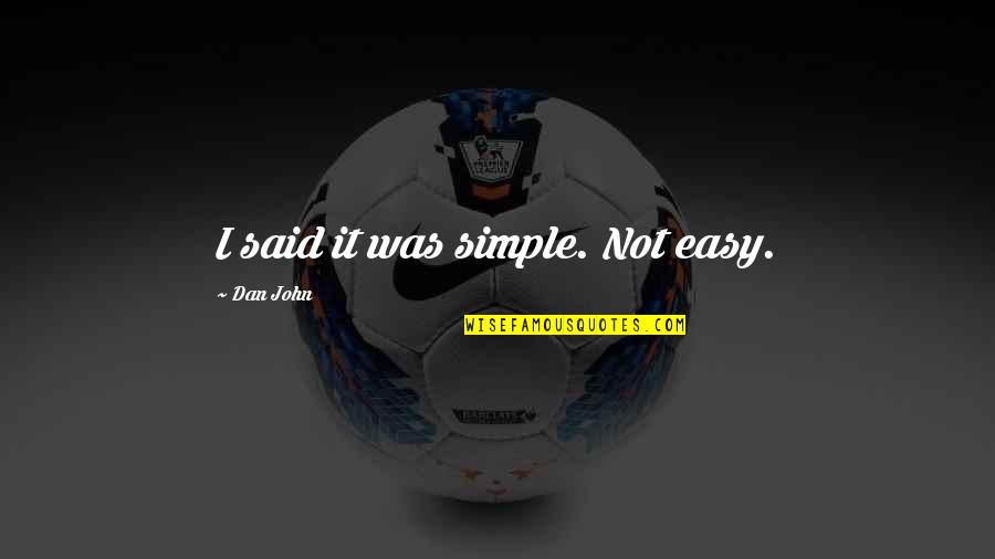 Starly Nicknames Quotes By Dan John: I said it was simple. Not easy. Starly Nicknames Quotes By Dan John: I said it was simple. Not easy.
