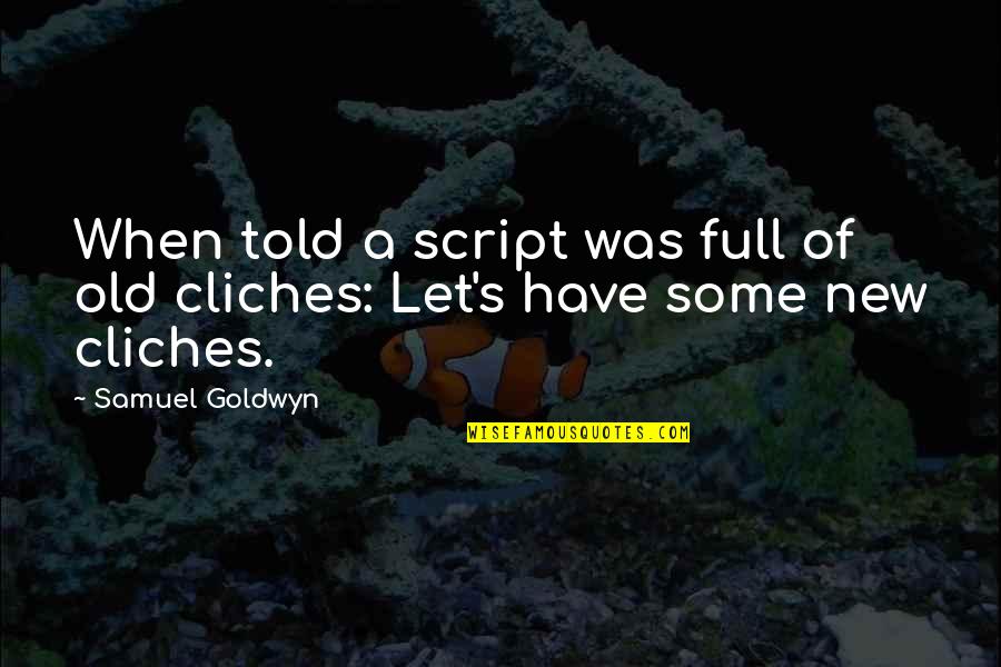 Starmaker Quotes By Samuel Goldwyn: When told a script was full of old