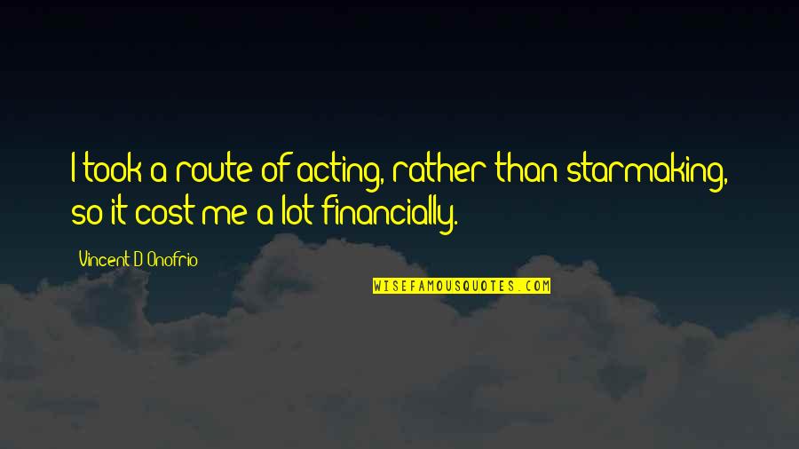 Starmaking Quotes By Vincent D'Onofrio: I took a route of acting, rather than