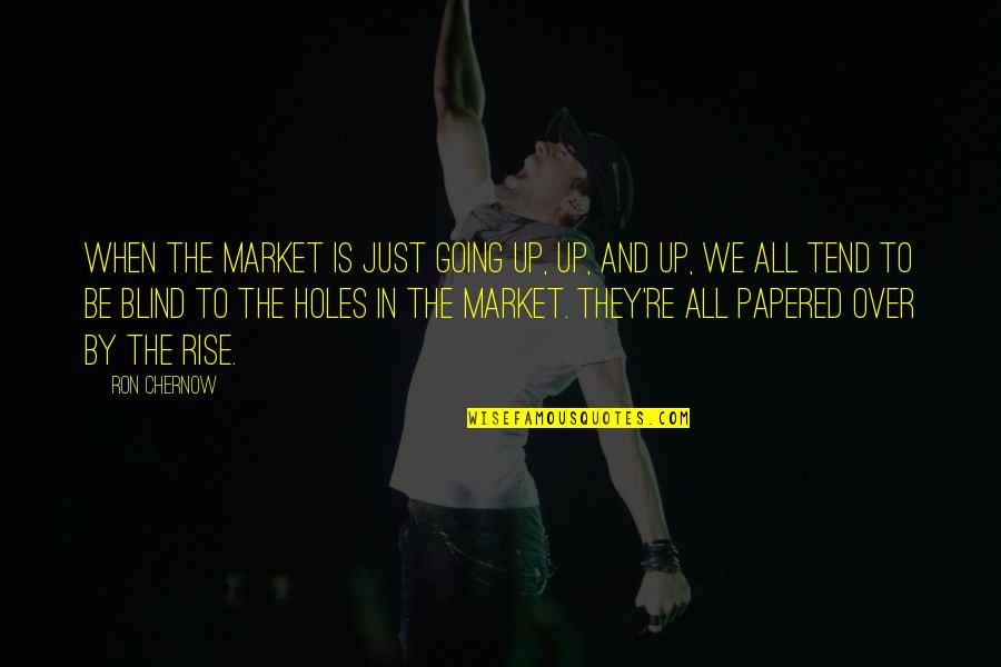 Starmer Married Quotes By Ron Chernow: When the market is just going up, up, Starmer Married Quotes By Ron Chernow: When the market is just going up, up,