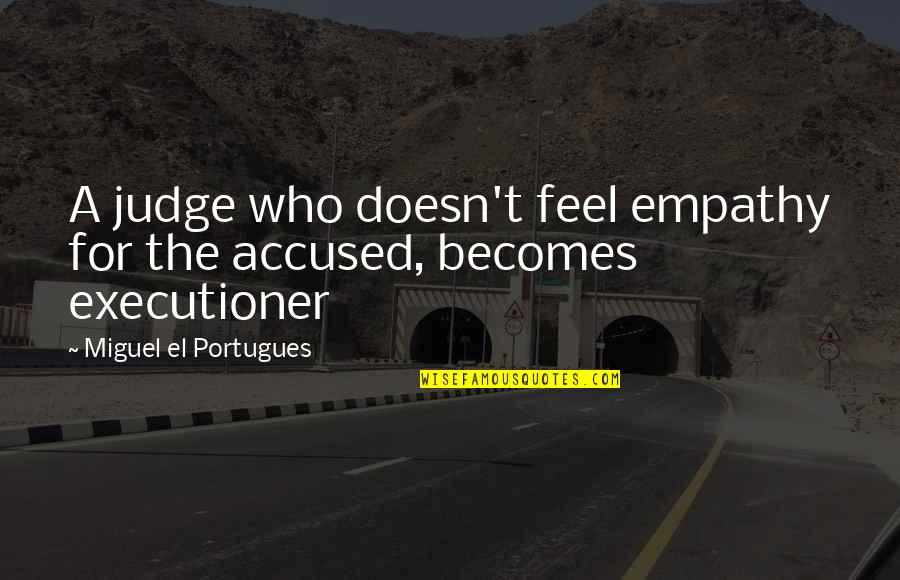 Starmora Quotes By Miguel El Portugues: A judge who doesn't feel empathy for the Starmora Quotes By Miguel El Portugues: A judge who doesn't feel empathy for the