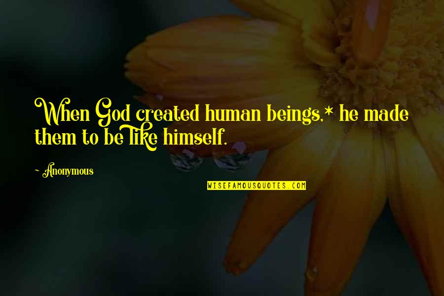 Starness Quotes By Anonymous: When God created human beings,* he made them