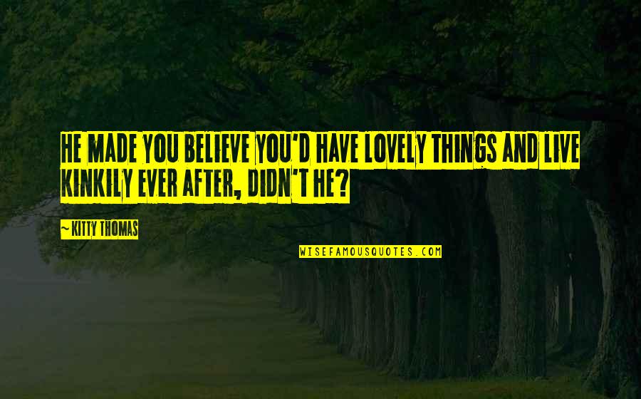 Starness Quotes By Kitty Thomas: He made you believe you'd have lovely things