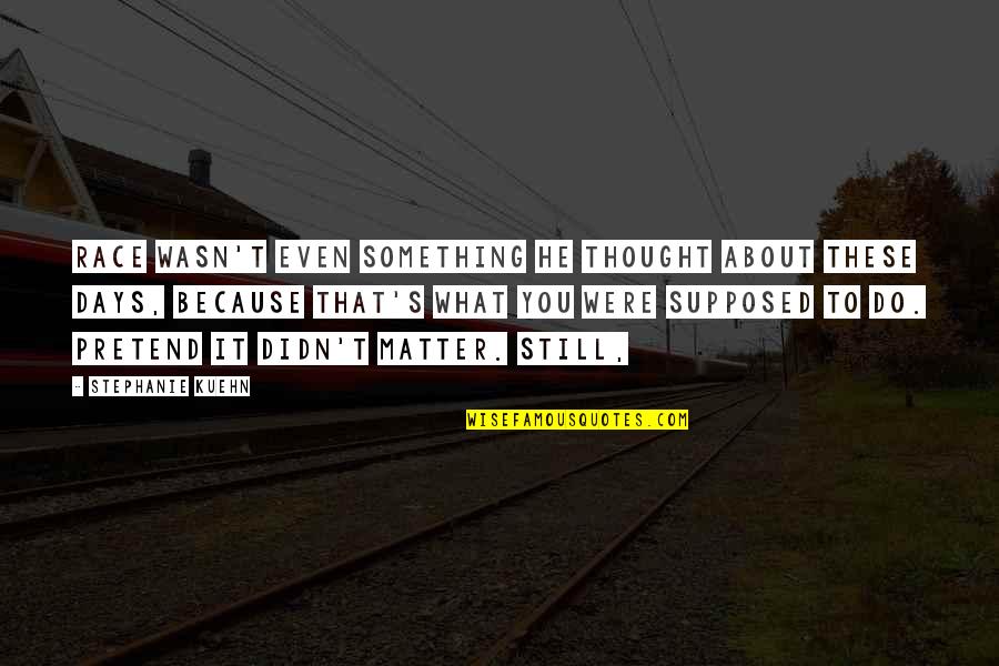 Starnone Confidenza Quotes By Stephanie Kuehn: Race wasn't even something he thought about these