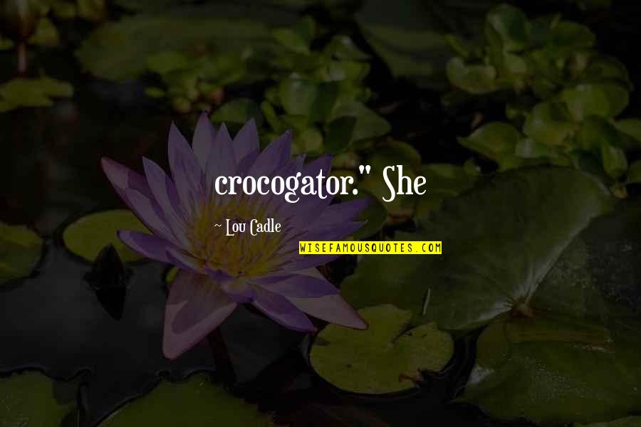 Starobinec Quotes By Lou Cadle: crocogator." She