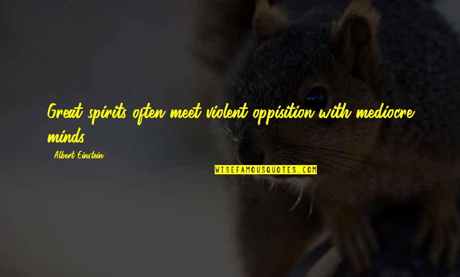 Starobinski Quotes By Albert Einstein: Great spirits often meet violent oppisition with mediocre