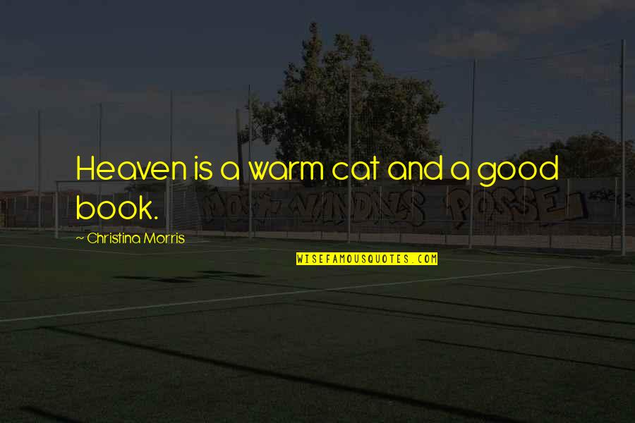 Starojicky Quotes By Christina Morris: Heaven is a warm cat and a good Starojicky Quotes By Christina Morris: Heaven is a warm cat and a good