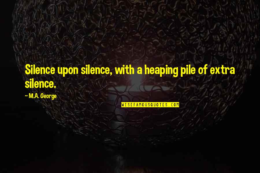 Starojicky Quotes By M.A. George: Silence upon silence, with a heaping pile of