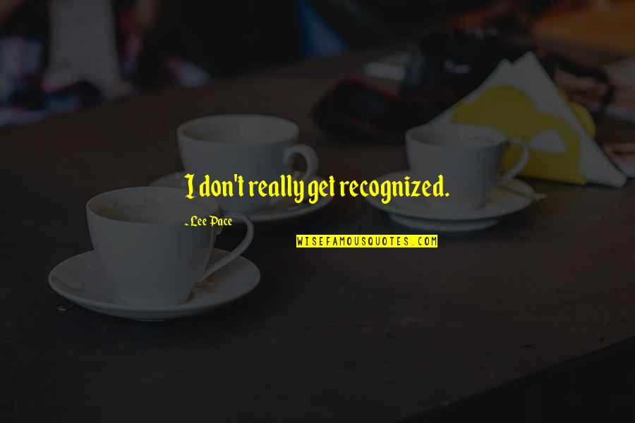 Starosciak Art Quotes By Lee Pace: I don't really get recognized.