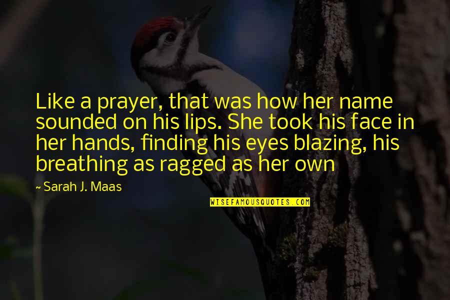 Starostecka Quotes By Sarah J. Maas: Like a prayer, that was how her name Starostecka Quotes By Sarah J. Maas: Like a prayer, that was how her name